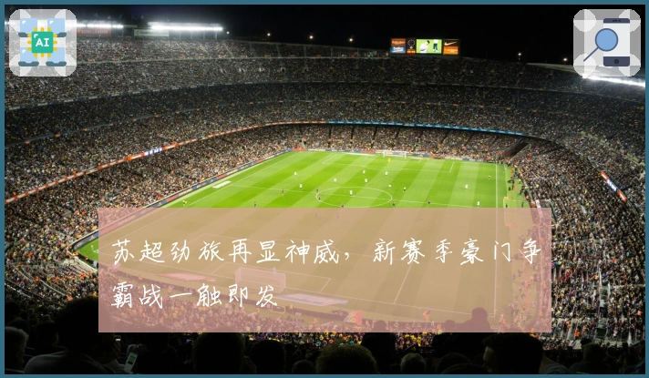 苏超劲旅再显神威，新赛季豪门争霸战一触即发