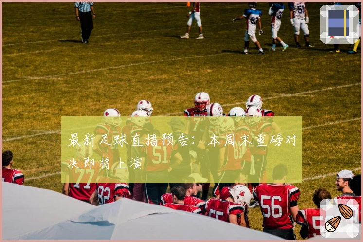 最新足球直播预告：本周末重磅对决即将上演