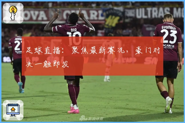 足球直播：聚焦最新赛况，豪门对决一触即发