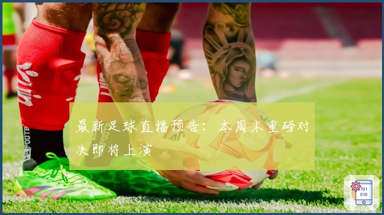 最新足球直播预告：本周末重磅对决即将上演